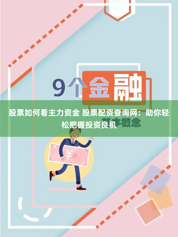 股票如何看主力資金 股票配資查詢(xún)網(wǎng)：助你輕松把握投資良機(jī)